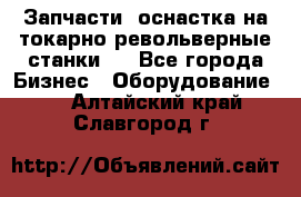 Запчасти, оснастка на токарно револьверные станки . - Все города Бизнес » Оборудование   . Алтайский край,Славгород г.